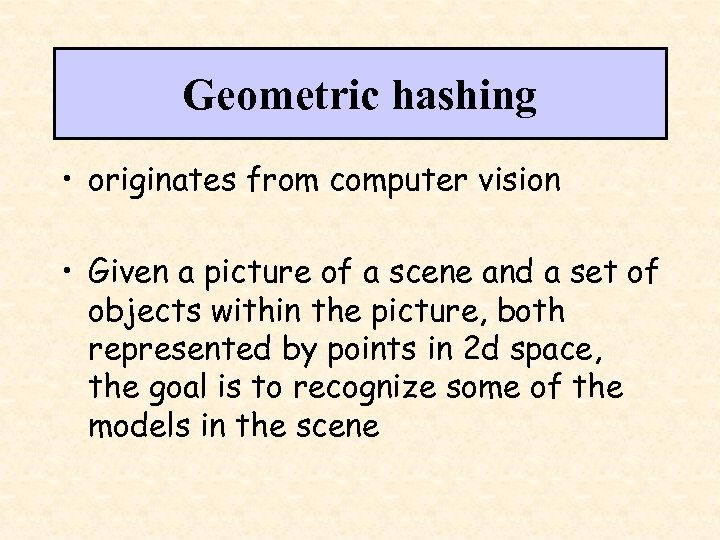 Geometric hashing • originates from computer vision • Given a picture of a scene