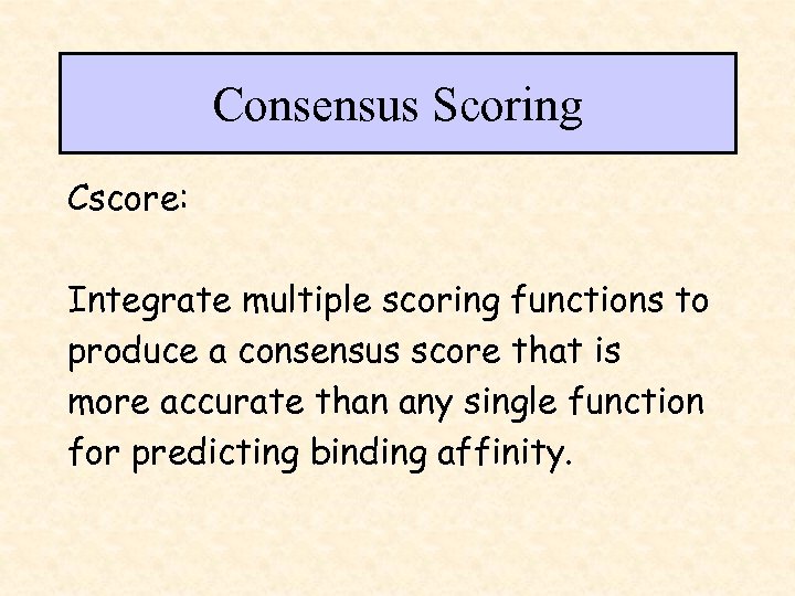 Consensus Scoring Cscore: Integrate multiple scoring functions to produce a consensus score that is