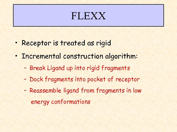 FLEXX • Receptor is treated as rigid • Incremental construction algorithm: – Break Ligand