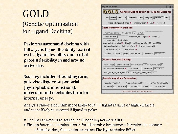 GOLD (Genetic Optimisation for Ligand Docking) Performs automated docking with full acyclic ligand flexibility,