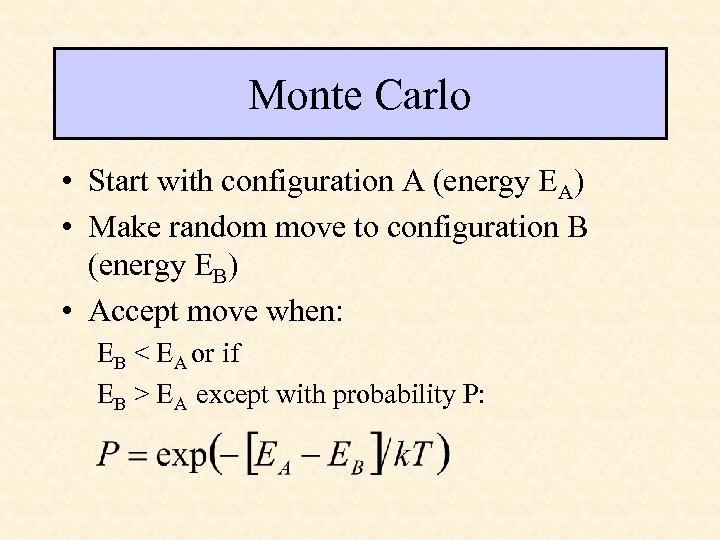 Monte Carlo • Start with configuration A (energy EA) • Make random move to