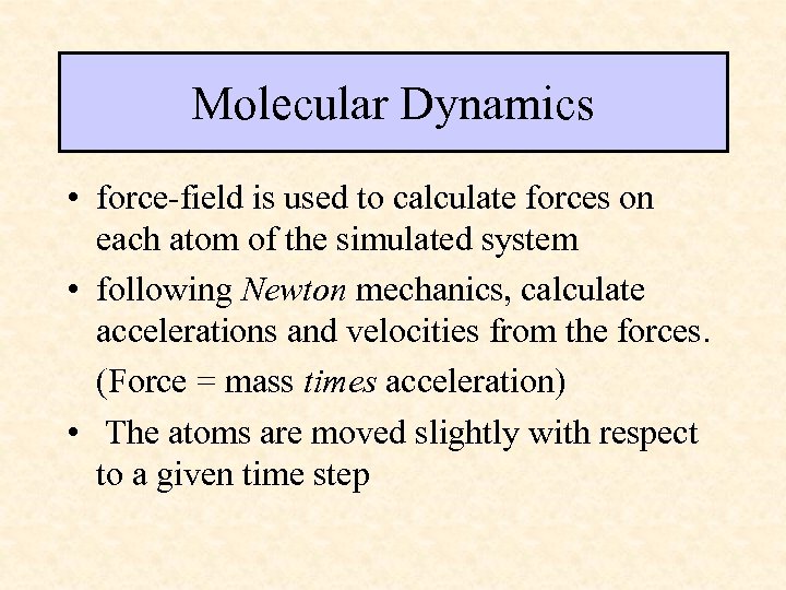 Molecular Dynamics • force-field is used to calculate forces on each atom of the