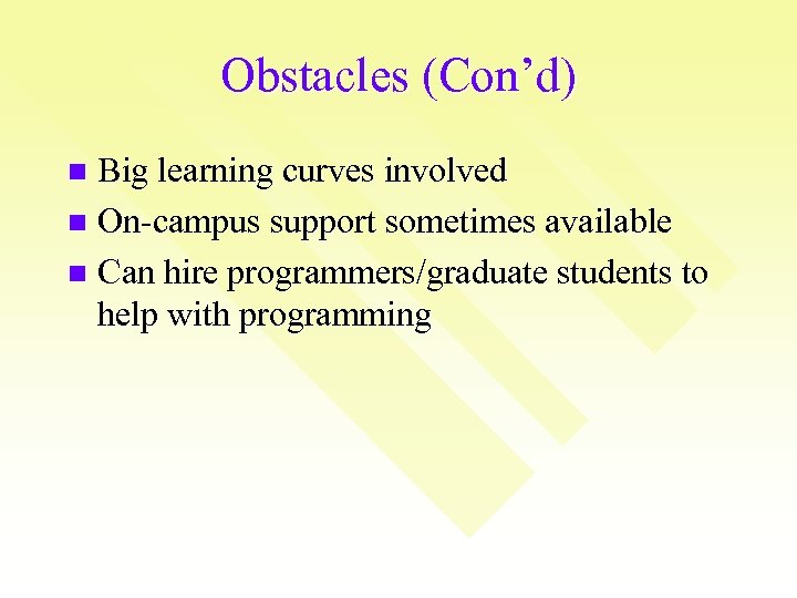 Obstacles (Con’d) Big learning curves involved n On-campus support sometimes available n Can hire