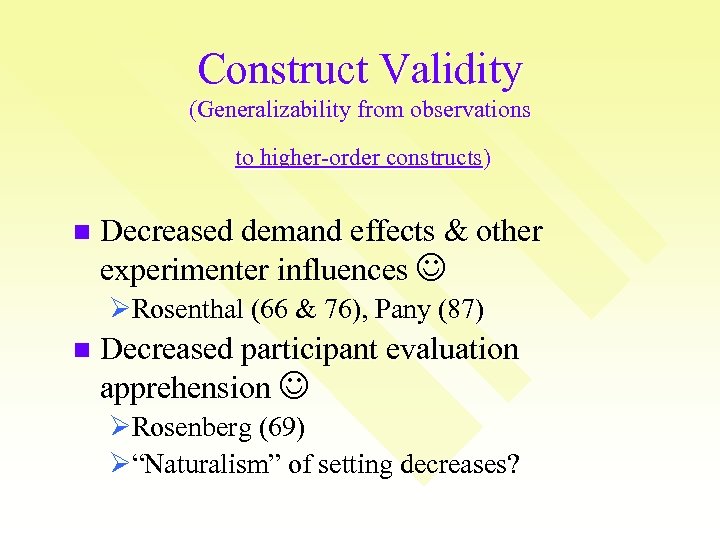 Construct Validity (Generalizability from observations to higher-order constructs) n Decreased demand effects & other