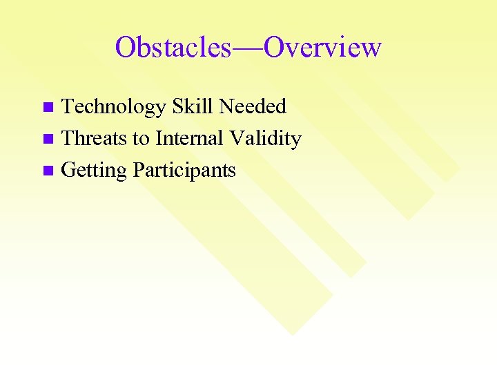 Obstacles—Overview Technology Skill Needed n Threats to Internal Validity n Getting Participants n 