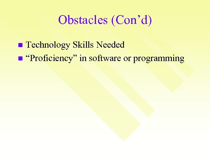 Obstacles (Con’d) Technology Skills Needed n “Proficiency” in software or programming n 