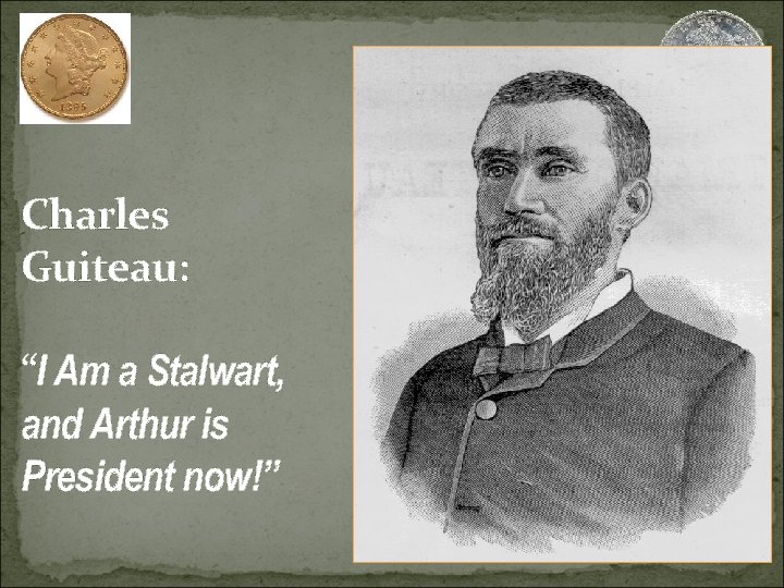 Charles Guiteau: “I Am a Stalwart, and Arthur is President now!” 