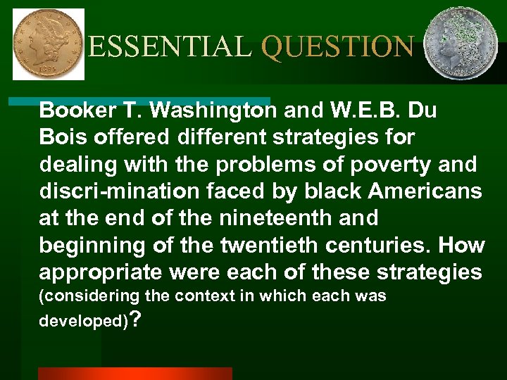 ESSENTIAL QUESTION Booker T. Washington and W. E. B. Du Bois offered different strategies