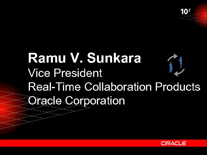 Ramu V. Sunkara Vice President Real-Time Collaboration Products Oracle Corporation 