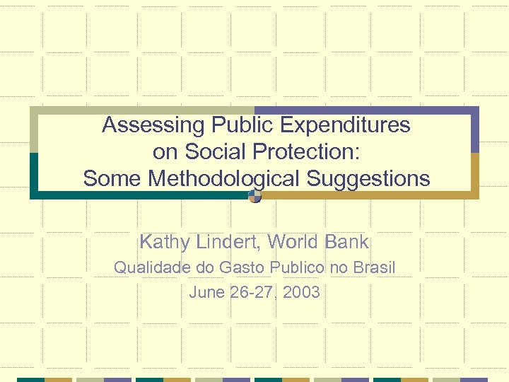 Assessing Public Expenditures on Social Protection: Some Methodological Suggestions Kathy Lindert, World Bank Qualidade