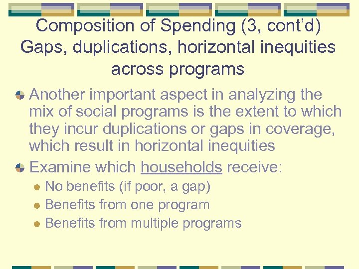 Composition of Spending (3, cont’d) Gaps, duplications, horizontal inequities across programs Another important aspect