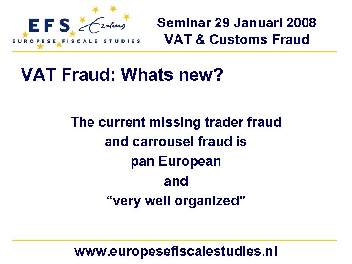 Seminar 29 Januari 2008 VAT & Customs Fraud VAT Fraud: Whats new? The current