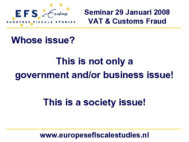 Seminar 29 Januari 2008 VAT & Customs Fraud Whose issue? This is not only