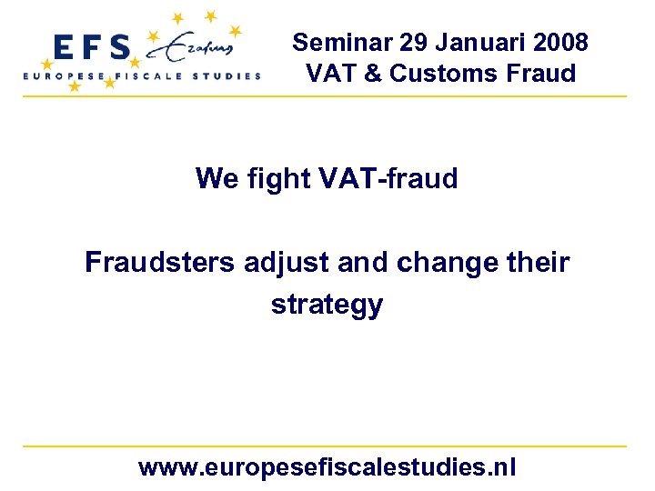 Seminar 29 Januari 2008 VAT & Customs Fraud We fight VAT-fraud Fraudsters adjust and