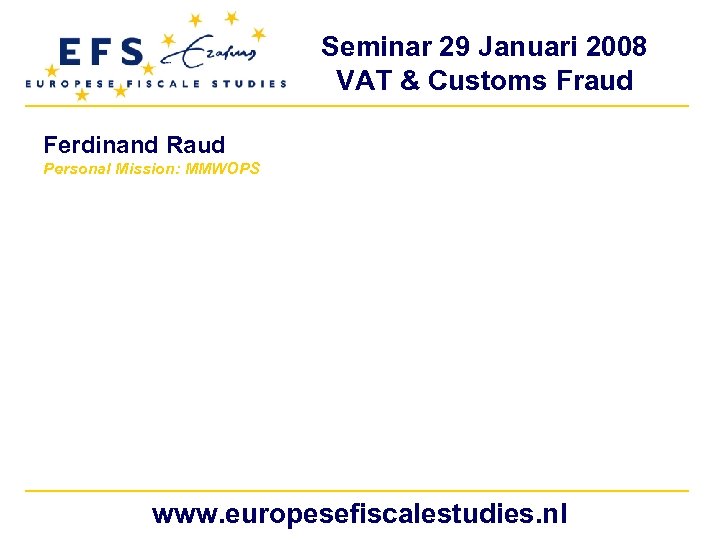 Seminar 29 Januari 2008 VAT & Customs Fraud Ferdinand Raud Personal Mission: MMWOPS www.