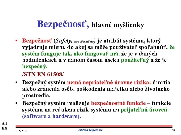 Bezpečnosť, hlavné myšlienky • Bezpečnosť (Safety, nie Security) je atribút systému, ktorý vyjadruje mieru,