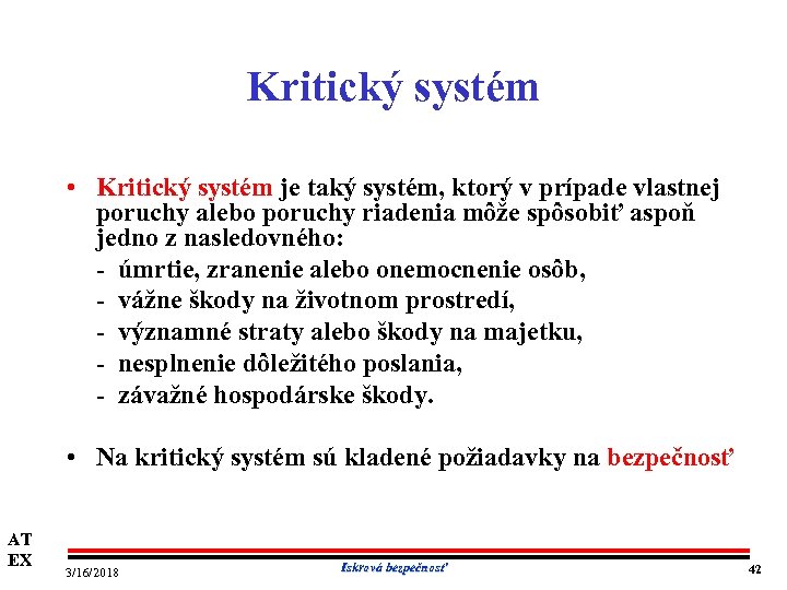 Kritický systém • Kritický systém je taký systém, ktorý v prípade vlastnej poruchy alebo