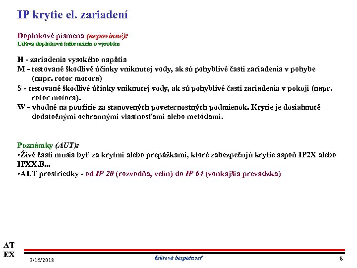 IP krytie el. zariadení Doplnkové písmena (nepovinné): Udáva doplnkovú informáciu o výrobku H zariadenia