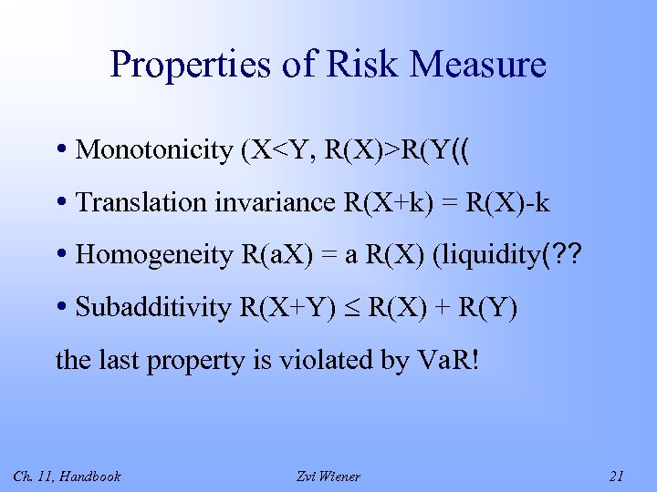 Properties of Risk Measure • Monotonicity (X<Y, R(X)>R(Y(( • Translation invariance R(X+k) = R(X)-k