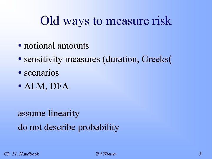 Old ways to measure risk • notional amounts • sensitivity measures (duration, Greeks( •