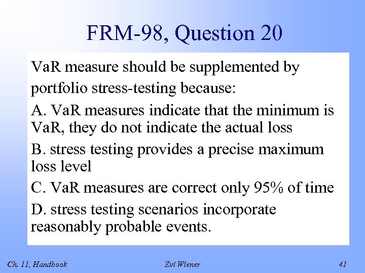 FRM-98, Question 20 Va. R measure should be supplemented by portfolio stress-testing because: A.