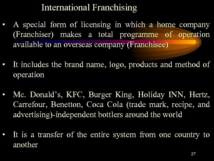 International Franchising • A special form of licensing in which a home company (Franchiser)