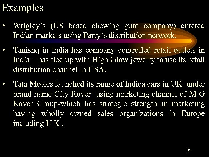 Examples • Wrigley’s (US based chewing gum company) entered Indian markets using Parry’s distribution