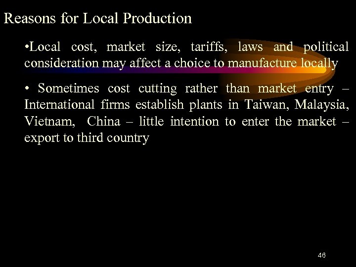 Reasons for Local Production • Local cost, market size, tariffs, laws and political consideration