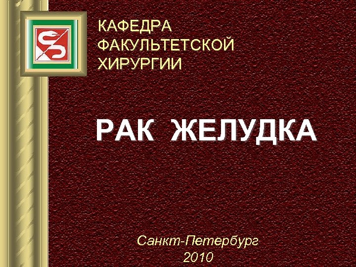 КАФЕДРА ФАКУЛЬТЕТСКОЙ ХИРУРГИИ РАК ЖЕЛУДКА Санкт-Петербург 2010 