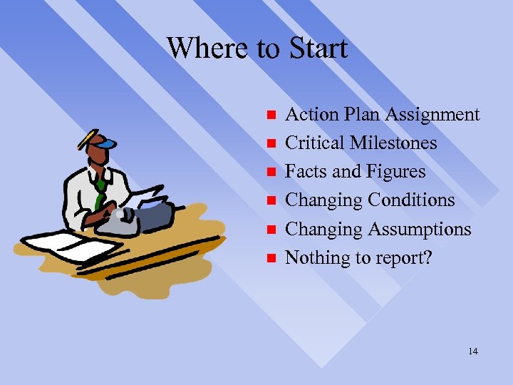 Where to Start n n n Action Plan Assignment Critical Milestones Facts and Figures