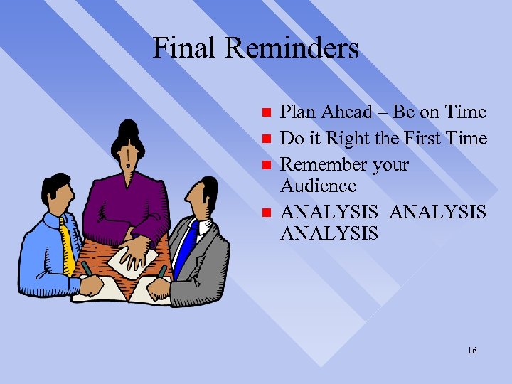 Final Reminders n n Plan Ahead – Be on Time Do it Right the