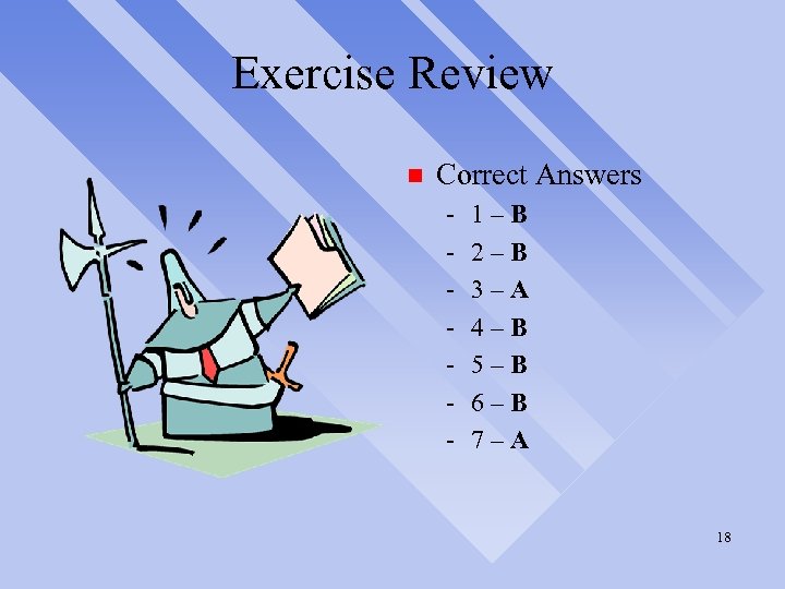 Exercise Review n Correct Answers - 1–B 2–B 3–A 4–B 5–B 6–B 7–A 18