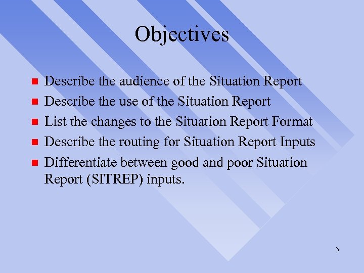 Objectives n n n Describe the audience of the Situation Report Describe the use