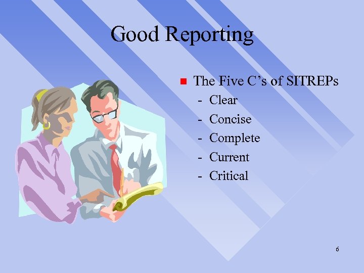 Good Reporting n The Five C’s of SITREPs - Clear Concise Complete Current Critical