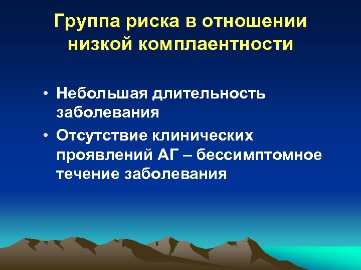 Группа риска в отношении низкой комплаентности • Небольшая длительность заболевания • Отсутствие клинических проявлений