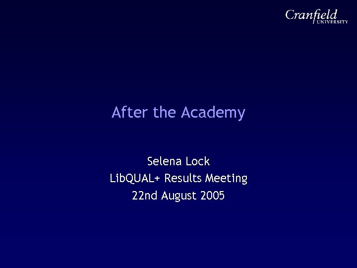 After the Academy Selena Lock Lib. QUAL+ Results Meeting 22 nd August 2005 