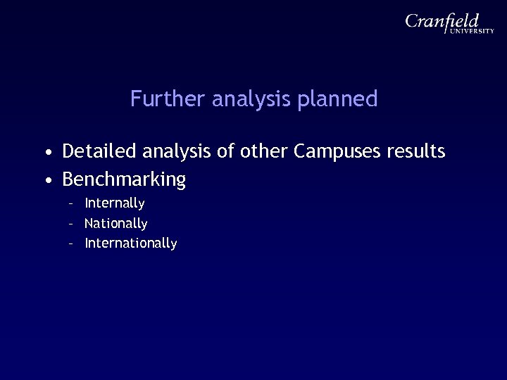 Further analysis planned • Detailed analysis of other Campuses results • Benchmarking – Internally