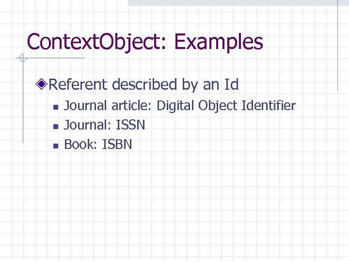 Context. Object: Examples Referent described by an Id n n n Journal article: Digital
