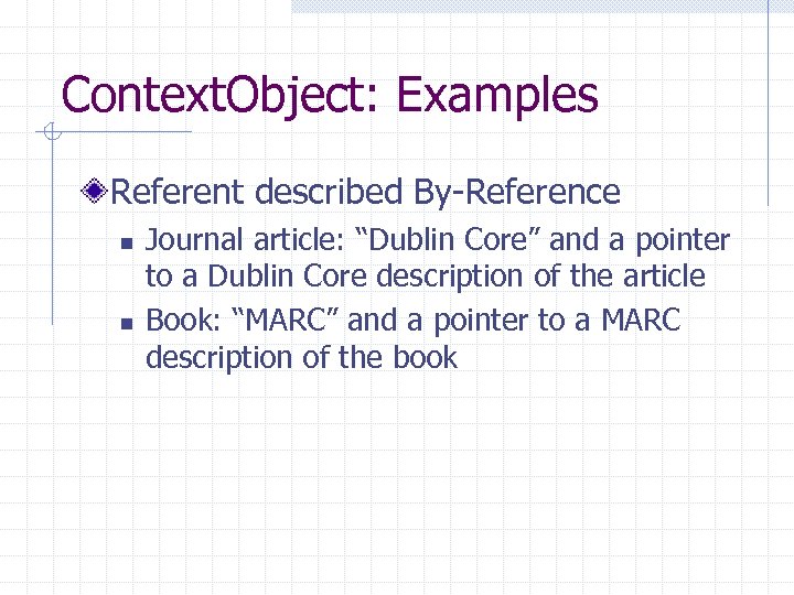 Context. Object: Examples Referent described By-Reference n n Journal article: “Dublin Core” and a