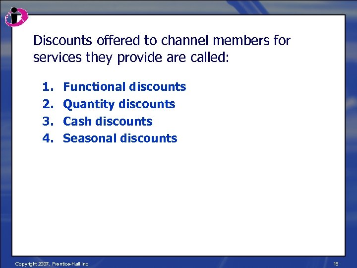Discounts offered to channel members for services they provide are called: 1. 2. 3.