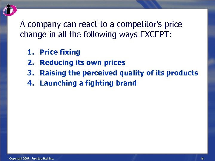 A company can react to a competitor’s price change in all the following ways
