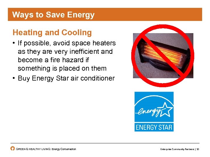 Ways to Save Energy Heating and Cooling • If possible, avoid space heaters as