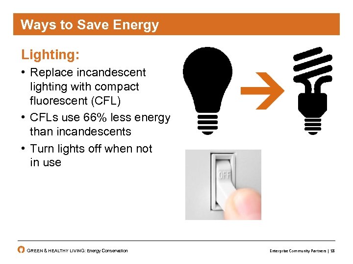 Ways to Save Energy Lighting: • Replace incandescent lighting with compact fluorescent (CFL) •