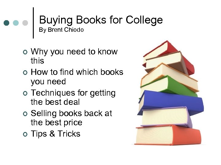 Buying Books for College By Brent Chiodo ¢ ¢ ¢ Why you need to