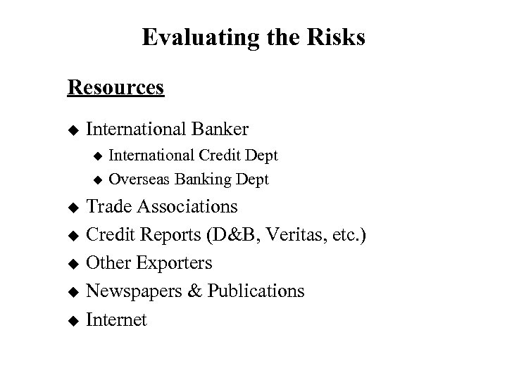 Evaluating the Risks Resources u International Banker International Credit Dept u Overseas Banking Dept