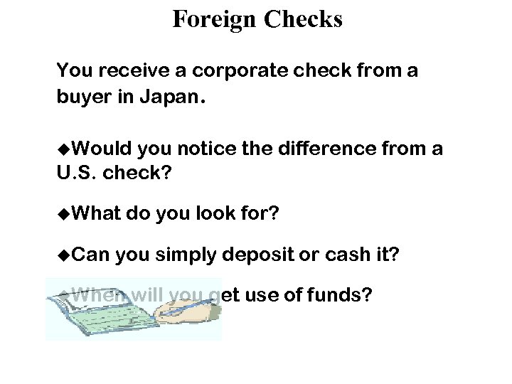 Foreign Checks You receive a corporate check from a buyer in Japan. u. Would