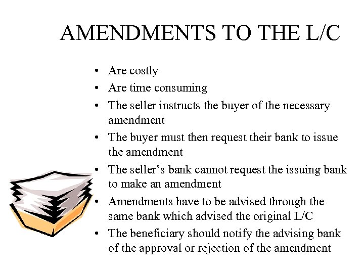AMENDMENTS TO THE L/C • Are costly • Are time consuming • The seller