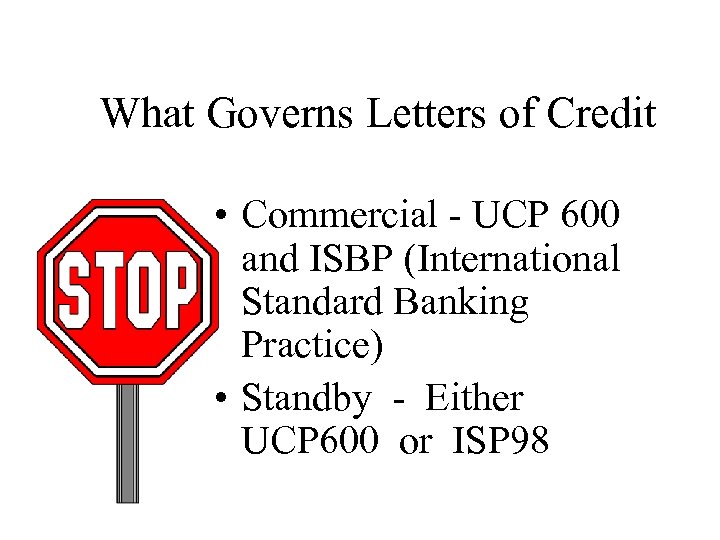 What Governs Letters of Credit • Commercial - UCP 600 and ISBP (International Standard