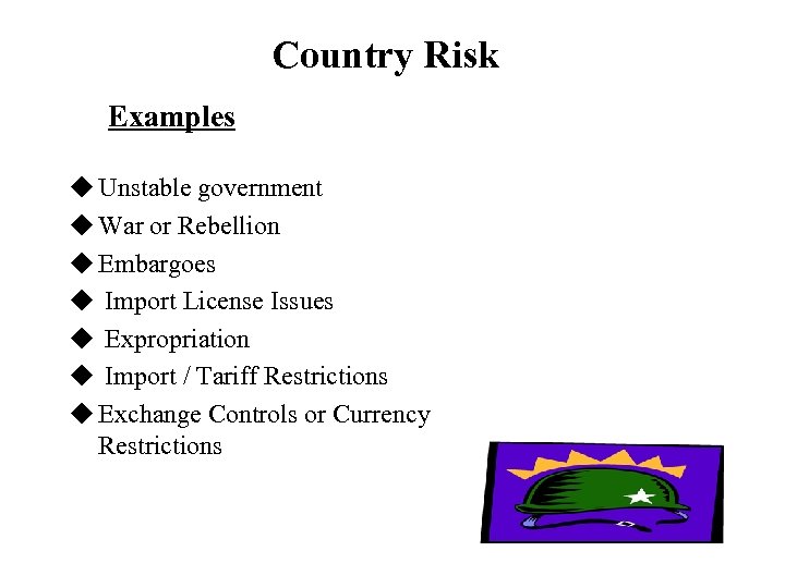 Country Risk Examples u Unstable government u War or Rebellion u Embargoes u Import