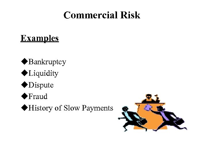 Commercial Risk Examples u. Bankruptcy u. Liquidity u. Dispute u. Fraud u. History of